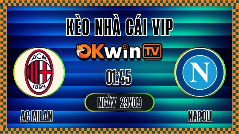 OKWINTV - Kèo nhà cái AC Milan vs Napoli, nhận định tỷ lệ kèo bóng đá Serie A 29/9/2025