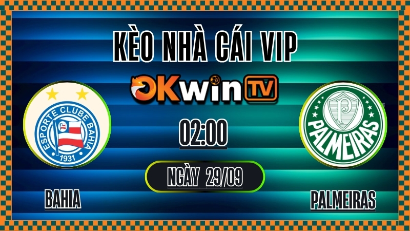 OKWINTV - Kèo nhà cái Bahia vs Palmeiras, nhận định tỷ lệ kèo bóng đá Brazil Serie A 29/9/2025